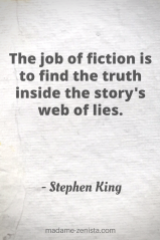 The job of fiction is to find the truth inside the story's web of lies. Quote by Stephen King. On Writing: A Memoir of the Craft.