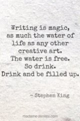 Writing is magic, as much the water of life as any other creative art. The water is free. So drink. Drink and be filled up. Quote by Stephen King. On Writing: A Memoir of the Craft.